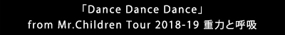 「Dance Dance Dance」from Mr.Children Tour 2018-19 重力と呼吸