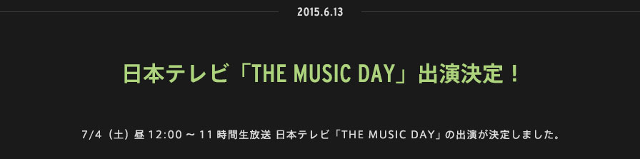 2015.06.13 | 7/4（土） 昼12:00～　11時間生放送 日本テレビ「THE MUSIC DAY」の出演が決定しました。