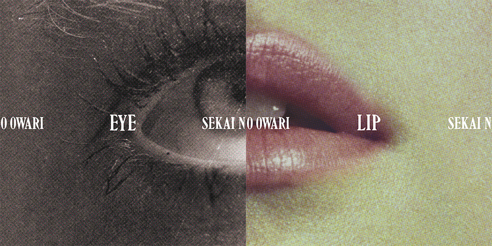 SEKAI NO OWARI | 「Eye」「Lip」 | TOY'S FACTORY